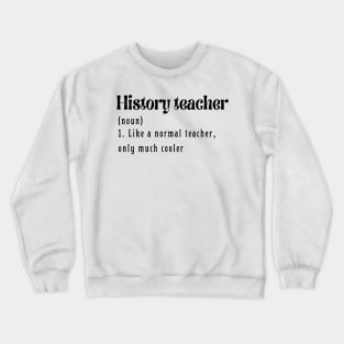 History Teacher like a normal teacher only much cooler Crewneck Sweatshirt